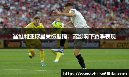 塞维利亚球星受伤报销，或影响下赛季表现