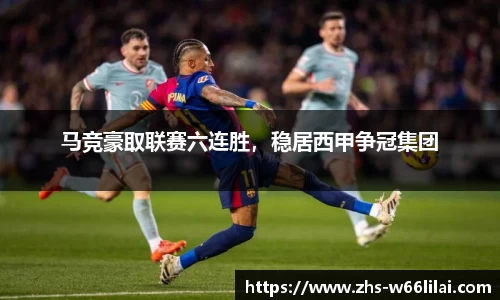 马竞豪取联赛六连胜，稳居西甲争冠集团