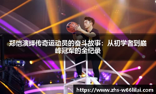 郑恺演绎传奇运动员的奋斗故事：从初学者到巅峰冠军的全纪录