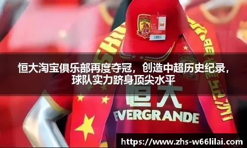 恒大淘宝俱乐部再度夺冠，创造中超历史纪录，球队实力跻身顶尖水平